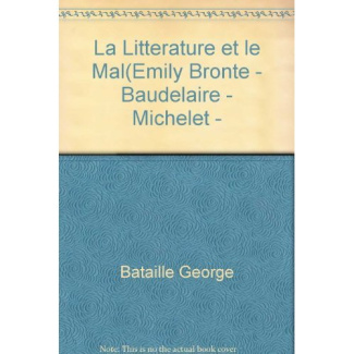 LA LITTERATURE ET LE MAL - EMILY BRONTE - BAUDELAIRE - MICHELET - BLAKE - SADE - PROUST - KAFKA - GE