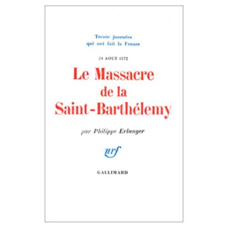 LE MASSACRE DE LA SAINT-BARTHELEMY, 24 AOUT 1572