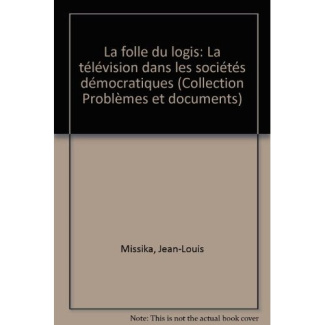 LA FOLLE DU LOGIS . LA TELEVISION DANS LES SOCIETES DEMOCRATIQUES