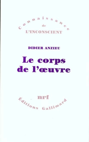 LE CORPS DE L'OEUVRE. Essais psychanalytiques sur le travail créateur