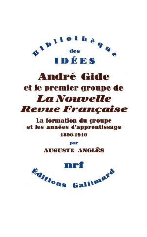 André Gide et le premier groupe de la Nouvelle Revue Française. Tome 1, La formation du groupe et le
