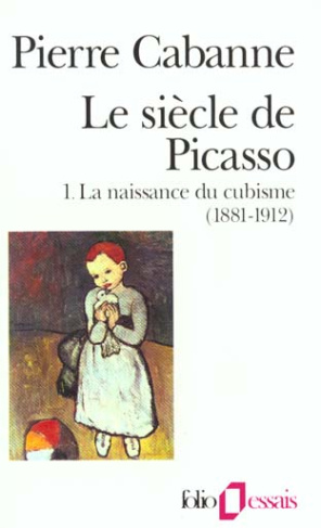 Le Siècle de Picasso Tome 1 : La naissance du cubisme (1881-1912). Edition revue et augmentée
