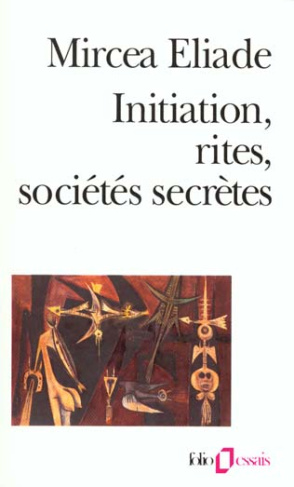 Initiation, rites, sociétés secrètes. Naissances mystiques, essai sur quelques types d'initiation