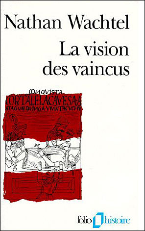 La vision des vaincus. Les Indiens du Pérou devant la Conquête espagnole 1530-1570