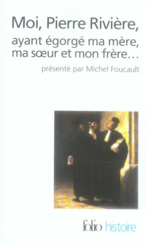 Moi, Pierre Rivière, ayant égorgé ma mère, ma soeur et mon frère : un cas de parricide au XIXe siècl