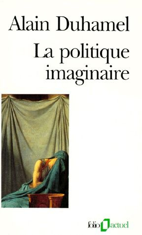 La politique imaginaire. Les mythes politiques français...