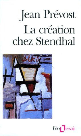 LA CREATION CHEZ STENDHAL. Essai sur le métier d'écrire et la psychologie de l'écrivain