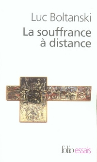 La souffrance à distance. Morale humanitaire, médias et politique suivi de La présence des absents