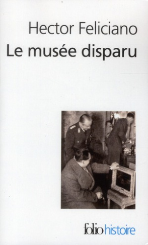 Le musée disparu. Enquête sur le pillage d'oeuvres d'art en France par les nazis