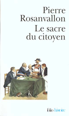 Le sacre du citoyen. Histoire du suffrage universel en France