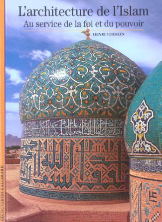 L'architecture de l'Islam. Au service de la foi et du pouvoir