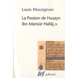 La passion de Husayn ibn Mansûr Hallâj. Tome 4