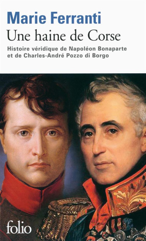 Une haine de Corse. Histoire véridique de Napoléon Bonaparte et Charles-André Pozzo di Borgo