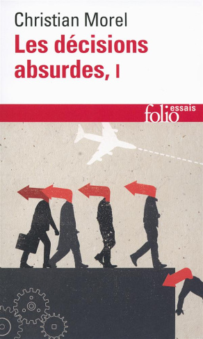 Les décisions absurdes. Tome 1, Sociologie des erreurs radicales et persistantes
