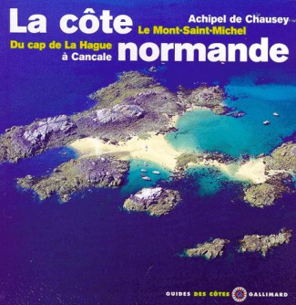 LA COTE NORMANDE. Chausey, Le Mont-Saint-Michel, du Cap de la Hague à Cancale