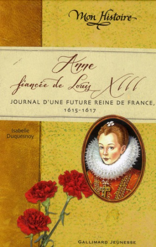 Anne, fiancée de Louis XIII. Journal d'une future reine de France, 1615-1617