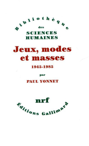 Jeux, modes et masses. La société française et le moderne 1945-1985