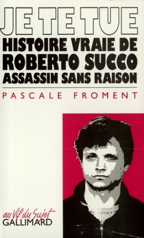 Je te tue. Histoire vraie de Roberto Succo assassin sans raison