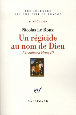 Un régicide au nom de Dieu. L'assassinat d'Henri III, 1er août 1589