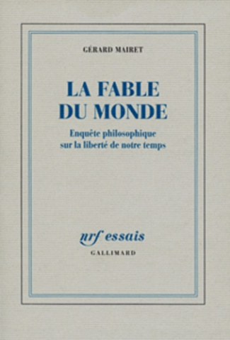 La fable du monde. Enquête philosophique sur la liberté de notre temps