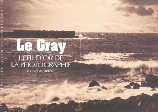 Le Gray. L'oeil d'or de la photographie