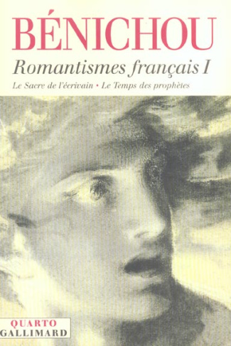 Romantismes français. Tome 1, Le sacre de l'écrivain ; Le Temps des prophètes
