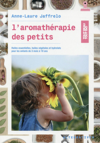 L'aromathérapie des petits. Huiles essentielles, huiles végétales et hydrolats pour les enfants de 3