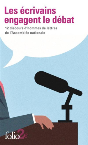 Les écrivains engagent le débat. De Mirabeau à Malraux, 12 discours d'hommes de lettres à l'Assemblé