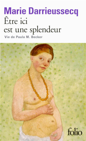 Etre ici est une splendeur. Vie de Paula M. Becker