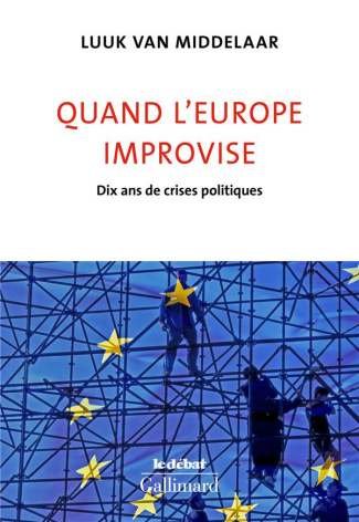 Quand l'Europe improvise. Dix ans de crises politiques