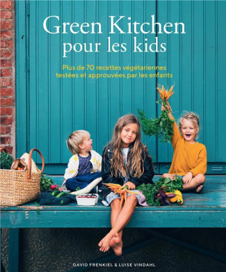 Green Kitchen pour les kids. Plus de 70 recettes végétariennes testées et approuvées par les enfants