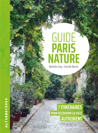 Guide Paris nature. 7 itinéraires pour découvrir la ville autrement