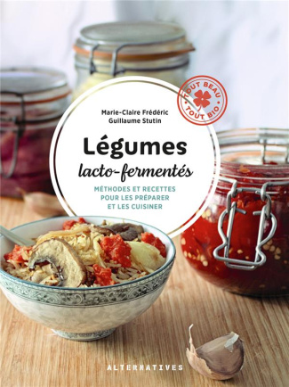 Légumes lacto-fermentés. Méthodes et recettes pour les préparer et les cuisiner