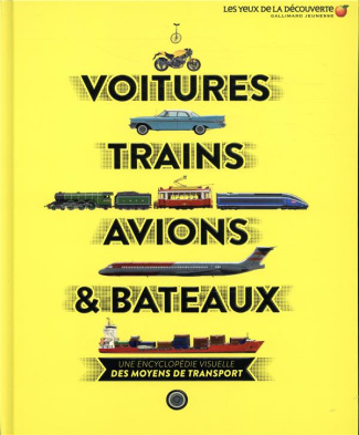 VOITURES, TRAINS, AVIONS ET BATEAUX - UNE ENCYCLOPEDIE VISUELLE DES MOYENS DE TRANSPORT