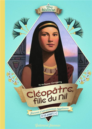 Cléopâtre, fille du Nil. Journal d'une princesse égyptienne, 57-55 avant J.-C.