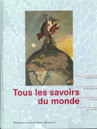 Tous les savoirs du monde. Encyclopédies et bibliothèques, de Sumer au XXIe siècle, [exposition, Par