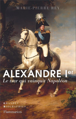 Alexandre Ier. Le tsar qui vainquit Napoléon