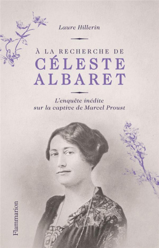 A la recherche de Céleste Albaret. L'enquête inédite sur la captive de Marcel Proust