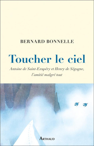 Toucher le ciel. Antoinne de Saint-Exupéry et Henry de Ségogne, l'amitié malgré tout
