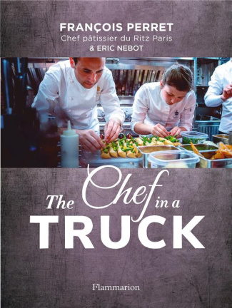 The Chef in a truck. La fabuleuse odyssée culinaire d'un pâtissier français en Californie