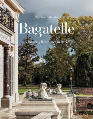 Bagatelle. A Princely Residence in Paris