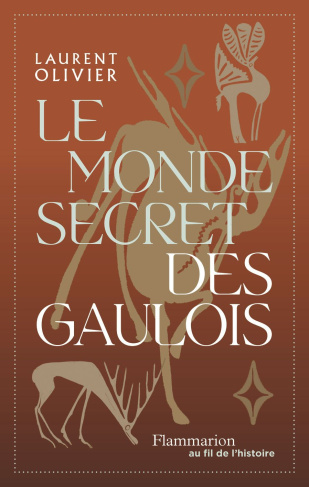 Le monde secret des gaulois. Une nouvelle histoire de la Gaule (IXe s. av. J.-C. - Ier s. apr. J.-C.
