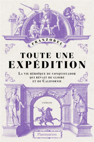 Toute une expédition. La vie héroïque du conquistador qui rêvait de gloire et de Californie