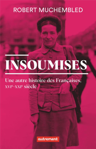 Insoumises. Une autre histoire des Françaises, XVIe-XXIe siècle