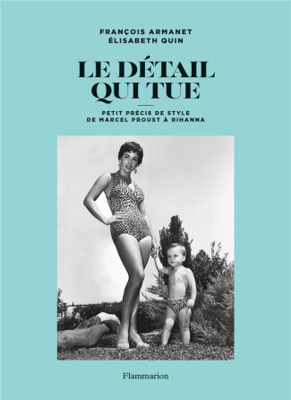 Le détail qui tue. Petit précis de style de Marcel Proust à Rihanna