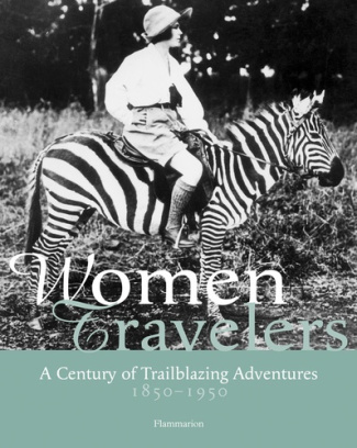 Women travelers. A Century of Trailblazing Adventures 1850-1950