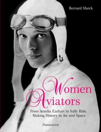 Women Aviators. From Amelia Earhart to Sally Ride, Making History in Air and Space