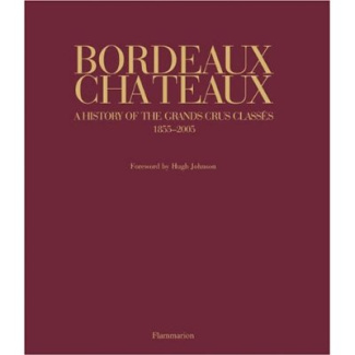 Bordeaux Chateaux. A History of the Grands Crus Classes 1855-2005