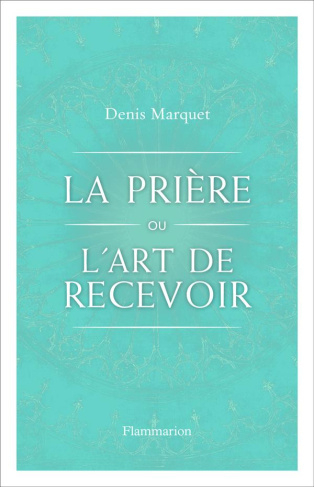 La Prière ou l'Art de recevoir. S'ouvrir à la grâce par la prière