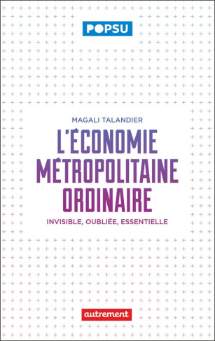 L'économie métropolitaine ordinaire. Invisible, oubliée, essentielle